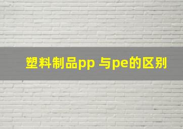 塑料制品pp 与pe的区别